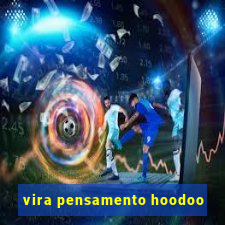 vira pensamento hoodoo